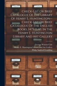 Produktbild: Check-list Or Brief Catalogue Of The Library Of Henry E. Huntington--check-list Or Brief Catalogue Of The English Books, 1475-1640, In The Henry E. Hu