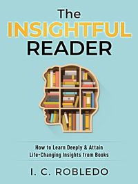 Produktbild: The Insightful Reader: How to Learn Deeply & Attain Life-Changing Insights from Books (Master Your Mind, Revolutionize Your Life, #11)