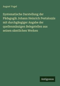 Produktbild: Systematische Darstellung der P&auml;dagogik Johann Heinrich Pestalozzis mit durchg&auml;ngiger Angabe der quellenm&auml;szigen Belegstellen aus seinen s&auml;mtlichen We