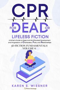 Produktbild: CPR for Dead or Lifeless Fiction: A Writer's Guide to Deep and Multifaceted Development and Progression of Characters, Plots, and Relationships
