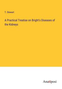 Produktbild: A Practical Treatise on Bright's Diseases of the Kidneys