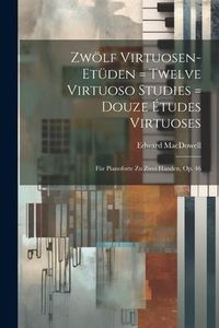 Produktbild: Zw&ouml;lf Virtuosen-et&uuml;den = Twelve Virtuoso Studies = Douze &Eacute;tudes Virtuoses: F&uuml;r Pianoforte Zu Zwei H&auml;nden, Op. 46