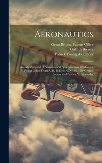Produktbild: A&euml;ronautics: An Abridgement of A&euml;ronautical Specifications Filed at the Patent Office From A.D. 1815 to A.D. 1891. By Griffith Brew