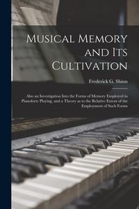 Produktbild: Musical Memory and its Cultivation: Also an Investigation Into the Forms of Memory Employed in Pianoforte Playing, and a Theory as to the Relative Ext