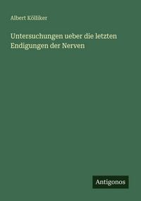 Produktbild: Untersuchungen ueber die letzten Endigungen der Nerven