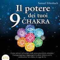 Produktbild: Il potere dei tuoi 9 chakra: Come attivare un'energia vitale senza precedenti, stimolare l'autoguarigione e raggiungere la salute olistica con la meditazione sui chakra, lo yoga & Co