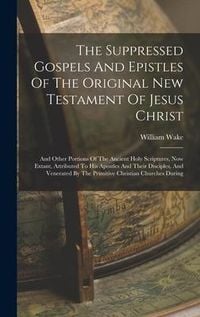 Produktbild: The Suppressed Gospels And Epistles Of The Original New Testament Of Jesus Christ: And Other Portions Of The Ancient Holy Scriptures, Now Extant, Attr