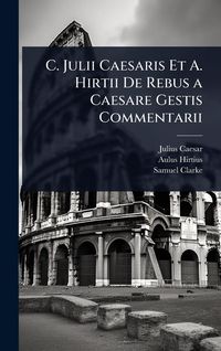 Produktbild: C. Julii Caesaris Et A. Hirtii De Rebus a Caesare Gestis Commentarii