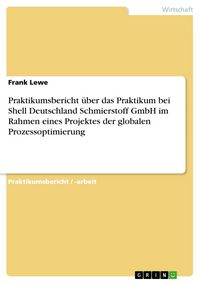 Produktbild: Praktikumsbericht &uuml;ber das Praktikum bei Shell Deutschland Schmierstoff GmbH im Rahmen eines Projektes der globalen Prozessoptimierung