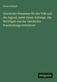 Produktbild: Geschichte Preussens f&uuml;r des Volk und die Jugend, nebst einem Anhange, das Wichtigste aus der Geschichte Brandenburgs enthaltend