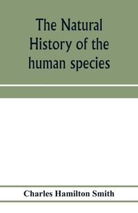 Produktbild: The natural history of the human species; its typical forms, primeval distribution, filiations, and migrations