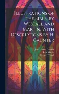 Produktbild: Illustrations of the Bible, by Westall and Martin. With Descriptions by H. Caunter