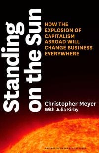 Bild vom Artikel Standing on the Sun: How the Explosion of Capitalism Abroad Will Change Business Everywhere vom Autor Christopher Meyer