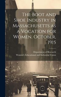 Produktbild: The Boot and Shoe Industry in Massachusetts as a Vocation for Women. October, 1915