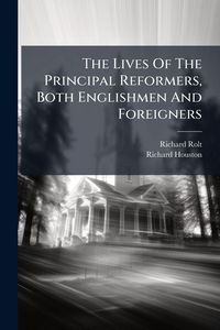 Produktbild: The Lives Of The Principal Reformers, Both Englishmen And Foreigners