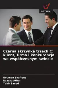 Produktbild: Czarna skrzynka trzech C: klient, firma i konkurencja we wsp&oacute;&iquest;czesnym &iquest;wiecie