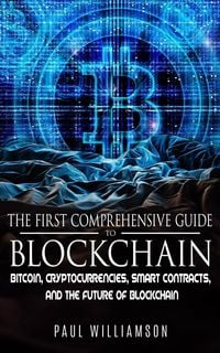 Produktbild: The First Comprehensive Guide To Blockchain: Bitcoin, Cryptocurrencies, Smart Contracts, and the Future of Blockchain