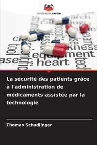 Produktbild: La s&eacute;curit&eacute; des patients gr&acirc;ce &agrave; l'administration de m&eacute;dicaments assist&eacute;e par la technologie