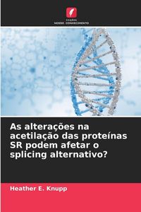 Produktbild: As altera&ccedil;&otilde;es na acetila&ccedil;&atilde;o das prote&iacute;nas SR podem afetar o splicing alternativo?