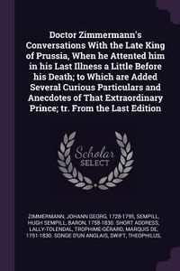 Produktbild: Doctor Zimmermann's Conversations With the Late King of Prussia, When he Attented him in his Last Illness a Little Before his Death; to Which are Adde