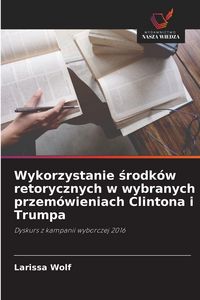Produktbild: Wykorzystanie &iquest;rodk&oacute;w retorycznych w wybranych przem&oacute;wieniach Clintona i Trumpa
