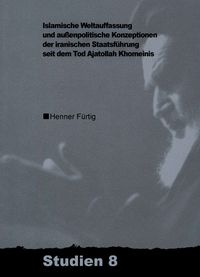 Produktbild: Islamische Weltauffassung und aussenpolitische Konzeptionen der iranischen Staatsf&uuml;hrung seit dem Tod Ajatollah Khomeinis