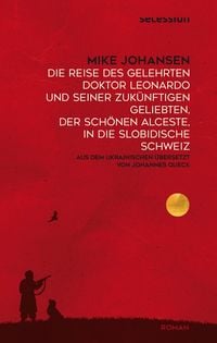 Produktbild: Die Reise des gelehrten Doktor Leonardo uns seiner zuk&uuml;nftigen Geliebten, der sch&ouml;nen Alceste, in die slobidische Schweiz