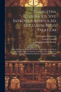 Produktbild: Philaletha Illustratus, Sive Introitus Apertus Ad Occlusum Regis Palatium: Novis Quibusdam Animadversionibus Explanatus. Cum Nova Praefatione Qua Vita