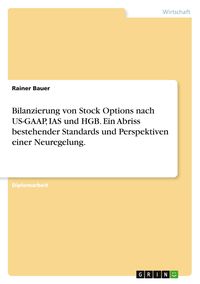 Produktbild: Bilanzierung von Stock Options nach US-GAAP, IAS und HGB. Ein Abriss bestehender Standards und Perspektiven einer Neuregelung.