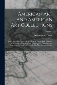Produktbild: American Art And American Art Collections: Essays On Artistic Subjects By The Best Art Writers, Fully Illustrated With Etchings, Photo-etchings, Photo