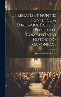 Produktbild: De Legatis Et Nuntiis Pontificum Eorumque Fatis Et Potestate Commentatio Historico-canonica...