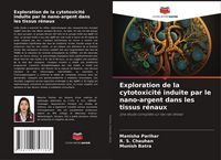 Produktbild: Exploration de la cytotoxicit&eacute; induite par le nano-argent dans les tissus r&eacute;naux