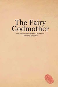 Produktbild: The Fairy Godmother. The Correspondence of the Child Serial Killer Amy Fitzgerald