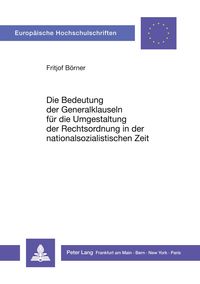 Produktbild: Die Bedeutung der Generalklauseln f&uuml;r die Umgestaltung der Rechtsordnung in der nationalsozialistischen Zeit