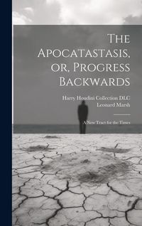 Produktbild: The Apocatastasis, or, Progress Backwards: A New Tract for the Times