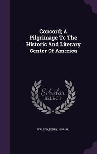 Produktbild: Concord; A Pilgrimage To The Historic And Literary Center Of America