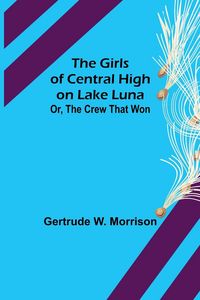 Produktbild: The Girls of Central High on Lake Luna; Or, The Crew That Won