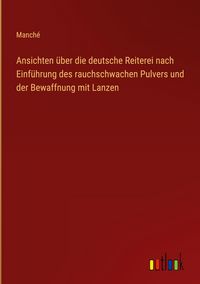 Produktbild: Ansichten &uuml;ber die deutsche Reiterei nach Einf&uuml;hrung des rauchschwachen Pulvers und der Bewaffnung mit Lanzen