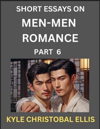 Produktbild: Men-Men Romance (Part 6)- Short Essays on MM Romance, Exploring Dynamics of Homosexual Love Relationship