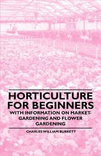 Produktbild: Horticulture for Beginners - With Information on Market-Gardening and Flower Gardening