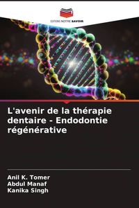 Produktbild: L'avenir de la th&eacute;rapie dentaire - Endodontie r&eacute;g&eacute;n&eacute;rative