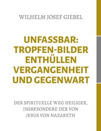 Produktbild: Unfassbar: Tropfen-Bilder enth&uuml;llen Vergangenheit und Gegenwart