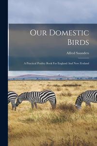 Produktbild: Our Domestic Birds: A Practical Poultry Book For England And New Zealand