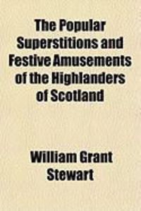 Produktbild: The Popular Superstitions and Festive Amusements of the Highlanders of Scotland