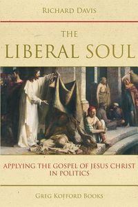 Produktbild: The Liberal Soul: Applying the Gospel of Jesus Christ in Politics
