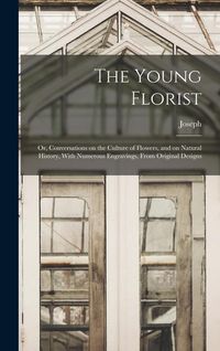 Produktbild: The Young Florist; or, Conversations on the Culture of Flowers, and on Natural History, With Numerous Engravings, From Original Designs