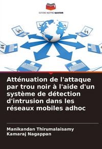 Produktbild: Att&eacute;nuation de l'attaque par trou noir &agrave; l'aide d'un syst&egrave;me de d&eacute;tection d'intrusion dans les r&eacute;seaux mobiles adhoc