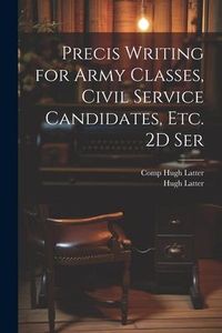 Produktbild: Precis Writing for Army Classes, Civil Service Candidates, Etc. 2D Ser