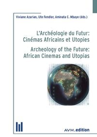 Produktbild: L&rsquo;Arch&eacute;ologie du Futur: Cin&eacute;mas Africains et Utopies / Archeology of the Future: African Cinemas and Utopias
