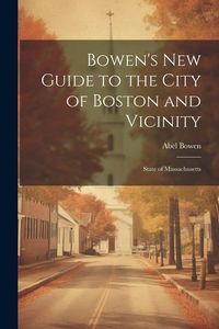 Produktbild: Bowen's new Guide to the City of Boston and Vicinity: State of Massachusetts
